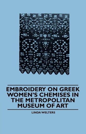 Embroidery on Greek Women's Chemises in the Metropolitan Museum of Art Welters Linda