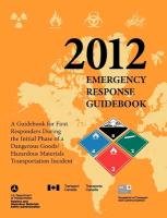 Emergency Response Guidebook 2012 Department Of Transportation U. S., Secretariat Transport&Communications, Transport Canada, Secretariat Transport&. Communications