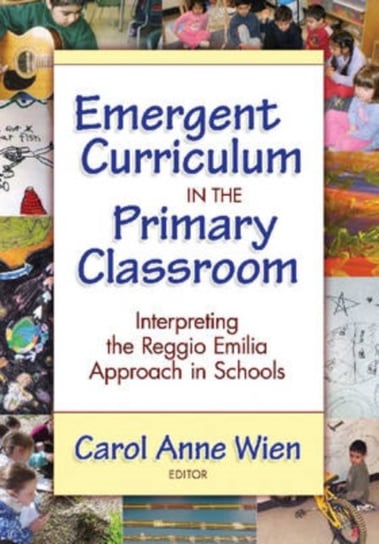 Emergent Curriculum in the Primary Classroom. Interpreting the Reggio Emilia Approach in Schools Opracowanie zbiorowe