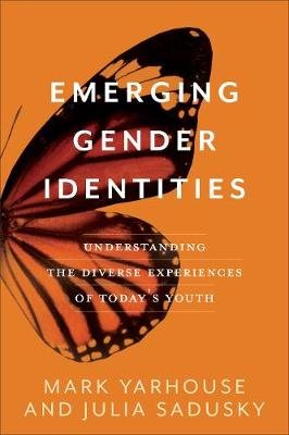 Emerging Gender Identities. Understanding the Diverse Experiences of Today's Youth Mark Yarhouse
