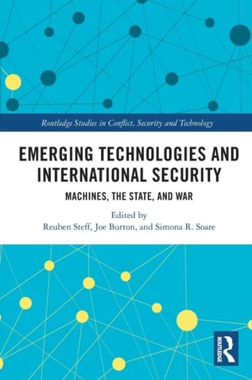 Emerging Technologies and International Security: Machines, the State, and War Reuben Steff