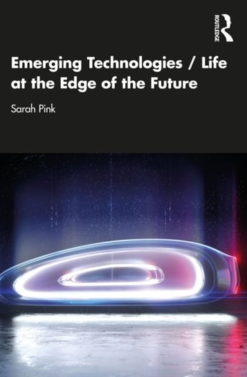 Emerging Technologies / Life at the Edge of the Future Sarah Pink