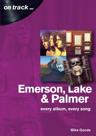Emerson, Lake & Palmer : Every Album, Every Song (On Track) Goode Mike