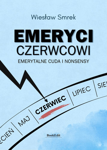 Emeryci czerwcowi. Emerytalne cuda i nonsensy Wiesław Smrek