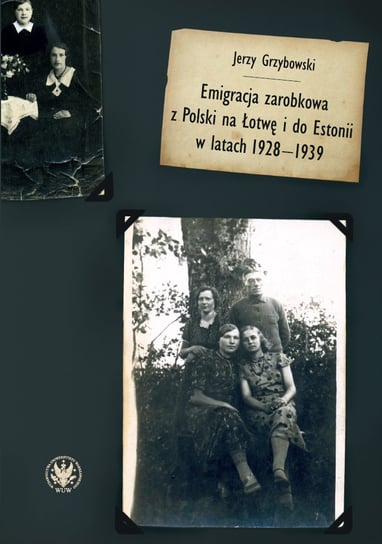 Emigracja zarobkowa z Polski na Łotwę i do Estonii w latach 1928-1939 Grzybowski Jerzy