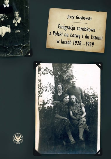 Emigracja zarobkowa z Polski na Łotwę i do Estonii w latach 1928-1939 Grzybowski Jerzy