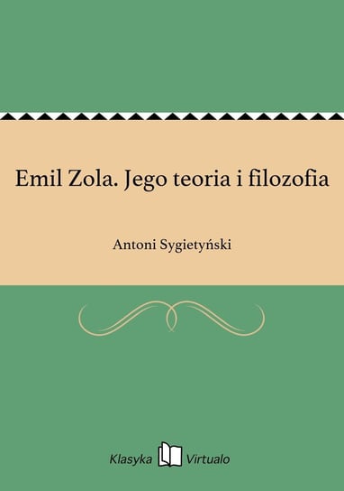 Emil Zola. Jego teoria i filozofia Sygietyński Antoni