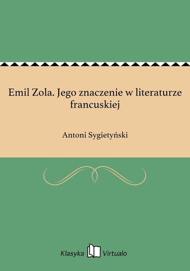 Emil Zola. Jego znaczenie w literaturze francuskiej Sygietyński Antoni