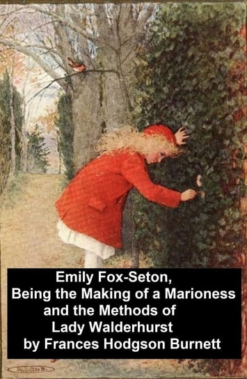 Emily Fox-Seton, Being the Making of a Marioness and the Methods of Lady Walderhurst Hodgson Burnett Frances