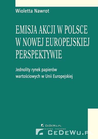 Emisja akcji w Polsce w nowej europejskiej perspektywie. Jednolity rynek papierów wartościowych w Unii Europejskiej Nawrot Wioletta