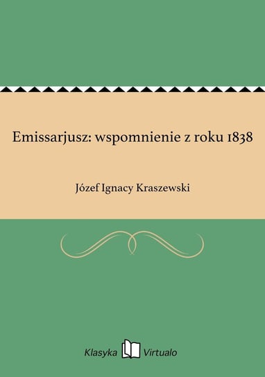 Emissarjusz: wspomnienie z roku 1838 Kraszewski Józef Ignacy