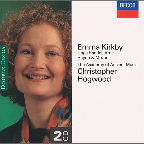Emma Kirkby sings Handel, Arne, Haydn & Mozart Emma Kirkby, Academy of Ancient Music, Christopher Hogwood