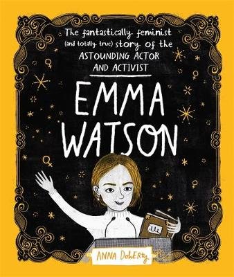 Emma Watson: The Fantastically Feminist (and Totally True) Story of the Astounding Actor and Activist Anna Doherty