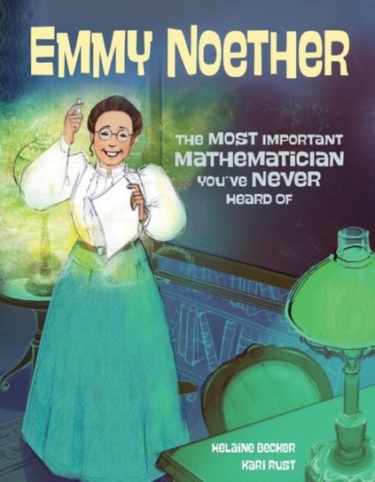 Emmy Noether: The Most Important Mathematician Youve Never Heard Of Helaine Becker