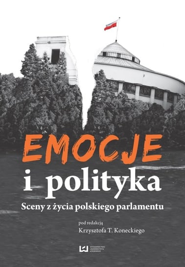 Emocje i polityka. Sceny z życia polskiego parlamentu Opracowanie zbiorowe