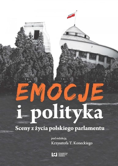 Emocje i polityka. Sceny z życia polskiego parlamentu Opracowanie zbiorowe