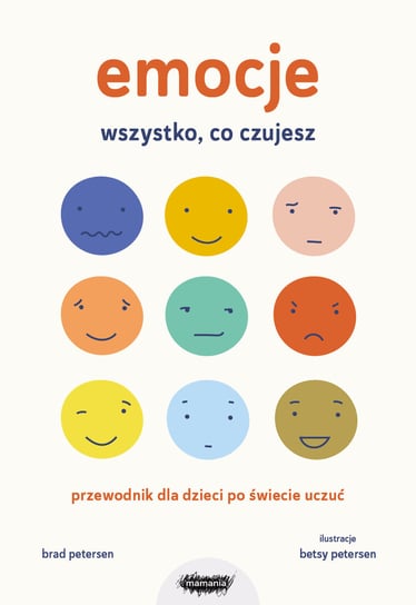 Emocje. Wszystko, co czujesz. Przewodnik dla dzieci po świecie uczuć Brad Petersen