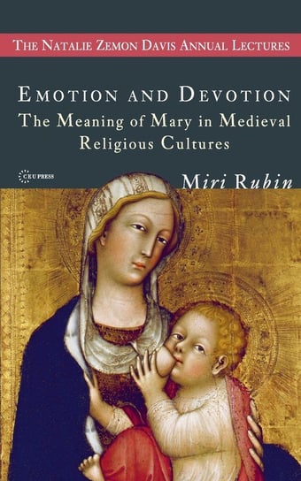 Emotion and Devotion: The Meaning of Mary in Medieval Religious Cultures Rubin Miri