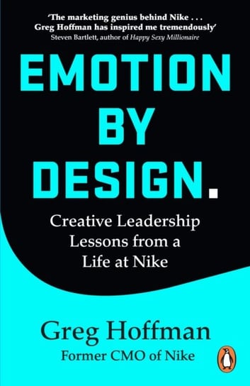 Emotion by Design: Creative Leadership Lessons from a Life at Nike Greg Hoffman