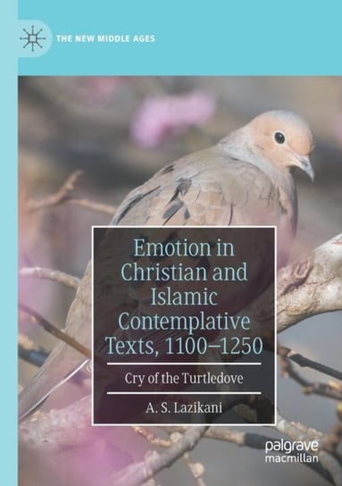 Emotion in Christian and Islamic Contemplative Texts, 1100-1250: Cry of the Turtledove Springer Nature Switzerland AG