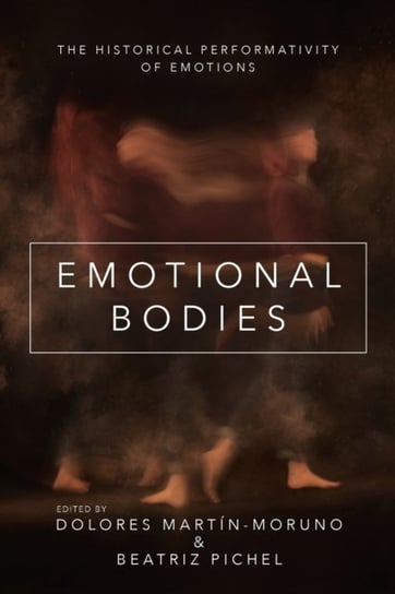 Emotional Bodies: The Historical Performativity of Emotions Opracowanie zbiorowe