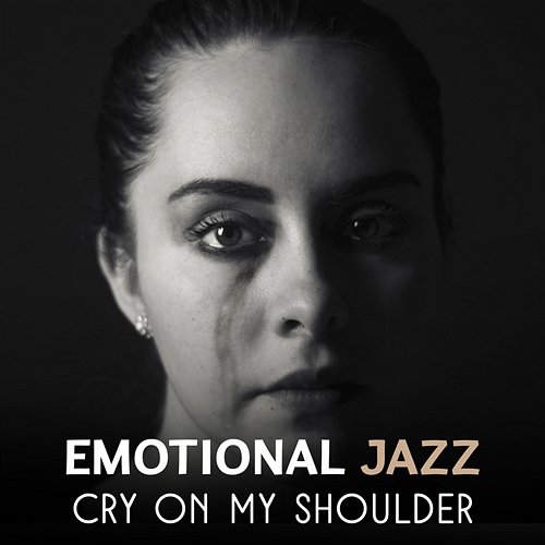Emotional Jazz – Cry on My Shoulder, Sad Music Session, Melancholic Moments, Sentimental Piano, Background Music to Cry Various Artists