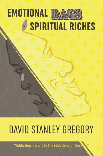 Emotional Rags to Spiritual Riches Gregory David Stanley