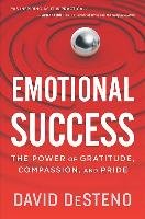 Emotional Success: The Power of Gratitude, Compassion, and Pride David DeSteno