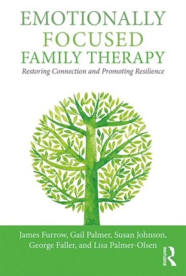Emotionally Focused Family Therapy: Restoring Connection and Promoting Resilience Furrow James, Palmer Gail, Johnson Susan