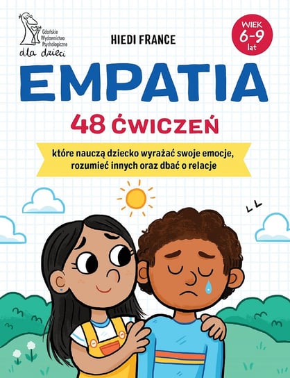Empati. 48 ćwiczeń, które nauczą dziecko wyrażać swoje emocje, rozumieć innych i dbać o relacje Hiedi France