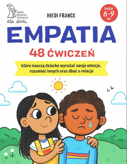 Empatia 48 ćwiczeń, które nauczą dziecko wyrażać swoje emocje, rozumieć innych i dbać o relacje Hiedi France