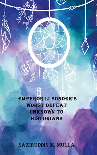 Emperor Li Sonder’s Worst Defeat Unknown to Historians Naziruddin M. Mulla