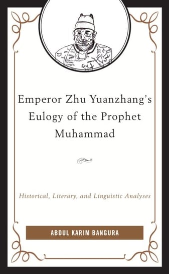 Emperor Zhu Yuanzhang's Eulogy of the Prophet Muhammad: Historical, Literary, and Linguistic Analyses Abdul Karim Bangura