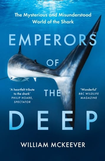 Emperors of the Deep. The Mysterious and Misunderstood World of the Shark McKeever William