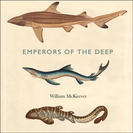 Emperors of the Deep: The Mysterious and Misunderstood World of the Shark McKeever William
