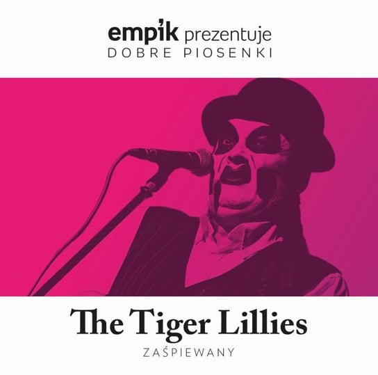 Empik prezentuje dobre piosenki: The Tiger Lil Projekt Volodia, Klimczak Agata, Podsiadło Dawid, Czartoryska Anna, Gorodeckaja Wiktoria, Wierzbicka Monika