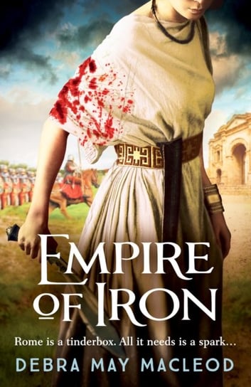 Empire of Iron. An ancient Roman adventure of intrigue and violence Macleod Debra May