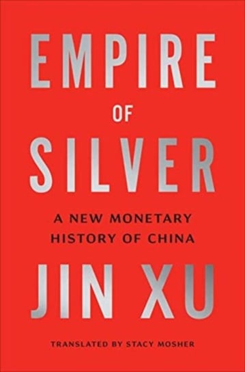 Empire of Silver: A New Monetary History of China Jin Xu