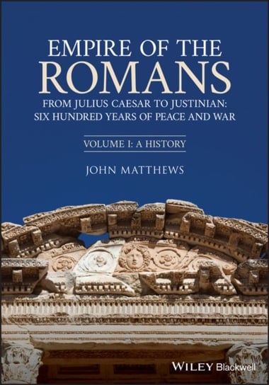 Empire Of The Romans: From Julius Caesar To Justinian: Six Hundred Years Of Peace And War John Matthews