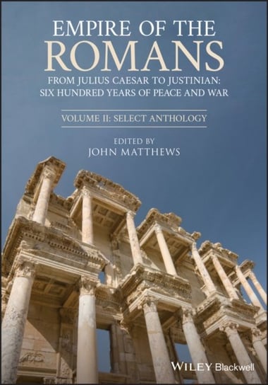 Empire of the Romans. From Julius Caesar to Justinian. Six Hundred Years of Peace and War, Volume II Matthews John