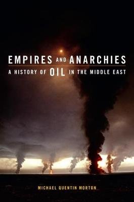 Empires and Anarchies: A History of Oil in the Middle East Morton Michael Quentin