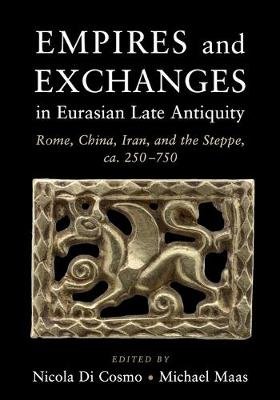 Empires and Exchanges in Eurasian Late Antiquity: Rome, China, Iran, and the Steppe, ca. 250-750 Opracowanie zbiorowe