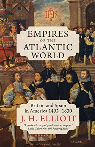 Empires of the Atlantic World: Britain and Spain in America 1492-1830 J.H. Elliott