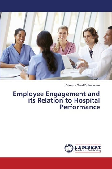 Employee Engagement and its Relation to Hospital Performance Bulkapuram Srinivas Goud