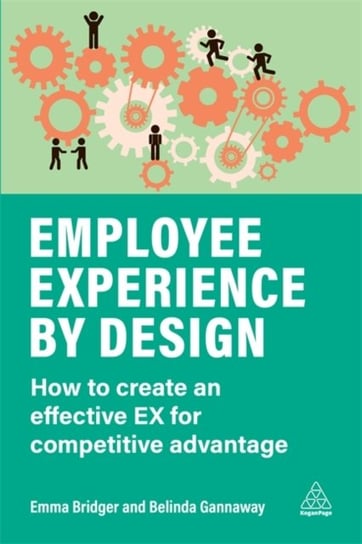 Employee Experience by Design: How to Create an Effective EX for Competitive Advantage Emma Bridger, Belinda Gannaway