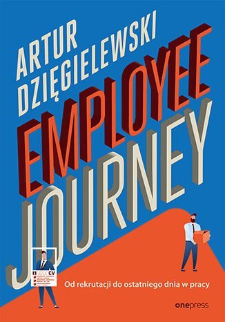 Employee journey. Od rekrutacji do ostatniego dnia w pracy Artur Dzięgielewski