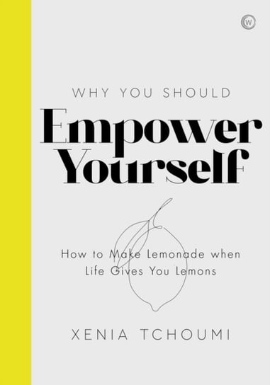 Empower Yourself: How to Make Lemonade when Life Gives you Lemons Xenia Tchoumi