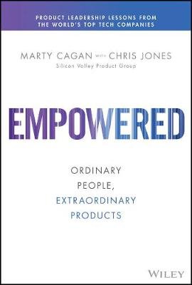 EMPOWERED: Ordinary People, Extraordinary Products Cagan Marty