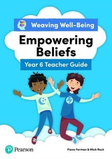 Empowering Beliefs. Weaving Well-Being. Teacher Guide. Year 6 P7 Fiona Forman, Mick Rock
