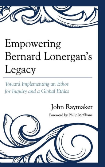 Empowering Bernard Lonergan's Legacy Raymaker John